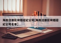 海南注册区块链经纪公司[海南注册区块链经纪公司名单]