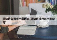 区块链公司哪个最厉害[区块链排行前十的公司]