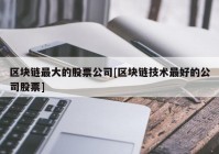 区块链最大的股票公司[区块链技术最好的公司股票]