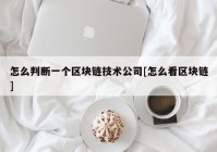 怎么判断一个区块链技术公司[怎么看区块链]