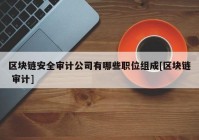 区块链安全审计公司有哪些职位组成[区块链 审计]